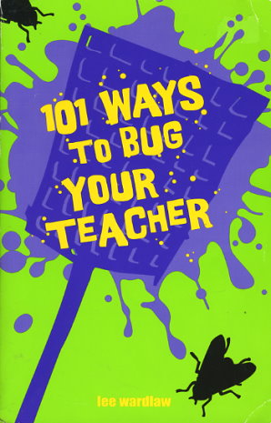 101 Ways To Bug Your Teacher