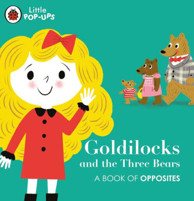 Goldilocks and the Three Bears: A Book of Opposites