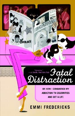 Fatal Distraction: or How I Conquered My Addiction to Celebrities and Got a Life