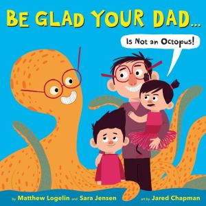 Be Glad Your Dad(Is Not an Octopus!)