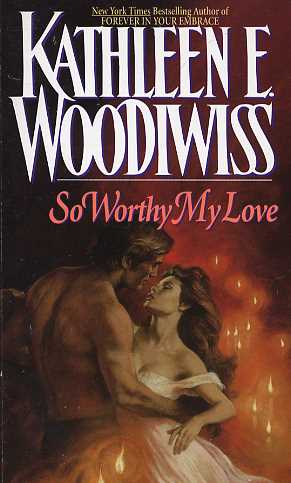 So Worthy My Love By Kathleen E Woodiwiss Fictiondb