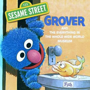 Grover and the Everything in the Whole Wide World Museum