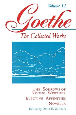 Goethe, Volume 11: The Sorrows of Young Werther--Elective Affinities--Novella