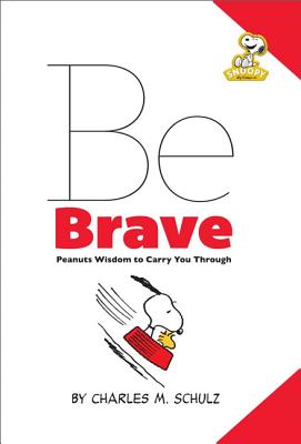 Be Brave: Peanuts Wisdom to Carry You Through