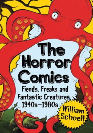 The Horror Comics: Fiends, Freaks and Fantastic Creatures, 1940s-1980s