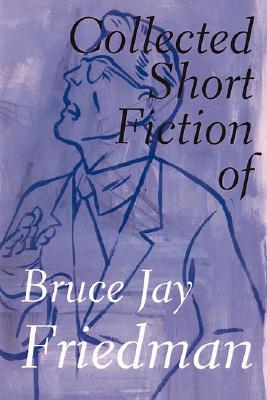 Collected Short Fiction of Bruce Jay Friedman