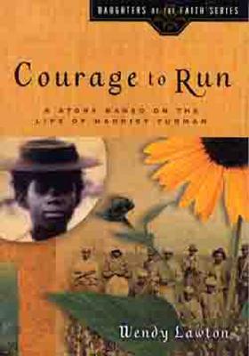 Courage to Run: A Story Based on the Life of Harriet Tubman