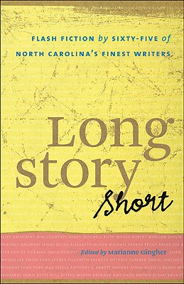 Long Story Short: Flash Fiction by Sixty-Five of North Carolinaas Finest Writers