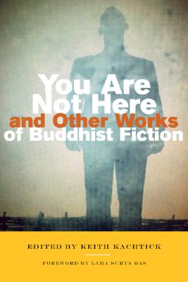 You Are Not Here and Other Works of Buddhist Fiction: