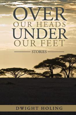 Over Our Heads Under Our Feet: Stories