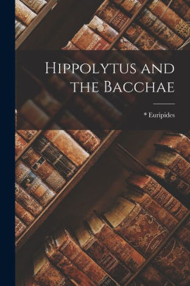 Hippolytus and the Bacchae *