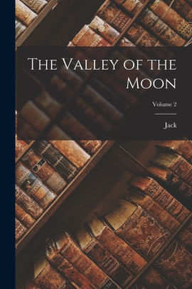 The Valley of the Moon; Volume 2 Jack 1876-1916