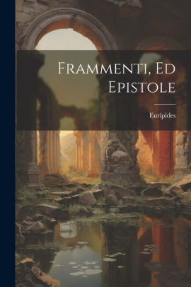 Frammenti, Ed Epistole