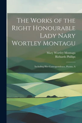 Poems The Works of the Right Honourable Lady Nary Wortley Montagu