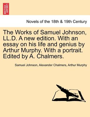 The Works Of Samuel Johnson, Ll.D. A New Edition. With An Essay On His Life And Genius By Arthur Murphy. With A Portrait. Edited