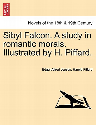 Sibyl Falcon. A Study In Romantic Morals. Illustrated By H. Piffard.