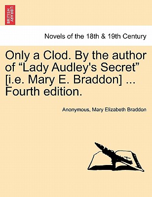 Only a Clod. By the author of "Lady Audley's Secret" (i.e. Mary E. Braddon) ... Fourth edition.