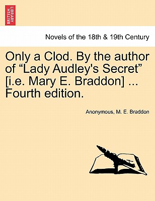 Only a Clod. By the author of "Lady Audley's Secret" (i.e. Mary E. Braddon) ... Fourth edition.