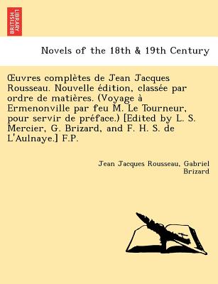 Uvres Comple Tes de Jean Jacques Rousseau. Nouvelle E Dition, Classe E Par Ordre de Matie Res.