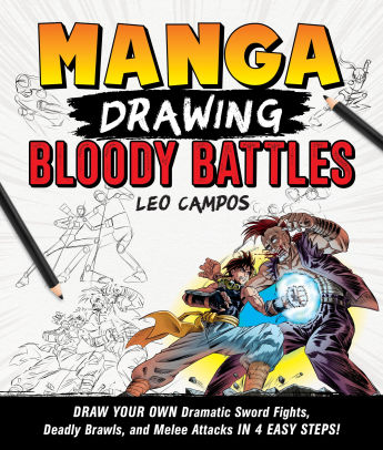 Manga Drawing: Bloody Battles: Draw Your Own Dramatic Sword Fights, Deadly Brawls, and Melee Attacks in 4 Easy Steps!