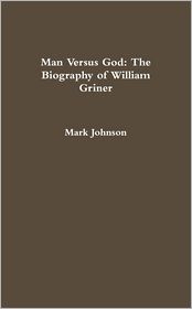 Man Versus God: The Biography Of William Griner