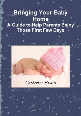 Bringing Your Baby Home a Guide to Help Parents Enjoy Those First Few Days