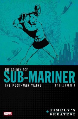 Timely's Greatest: The Golden Age Sub-Mariner by Bill Everett - The Post-War Years Omnibus