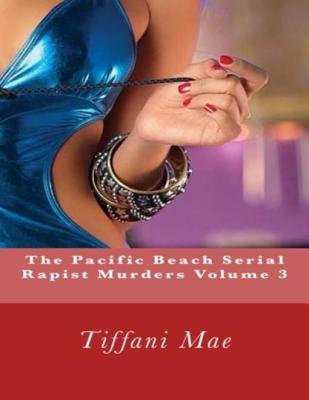 The Pacific Beach Serial Rapist Murders Volume 3