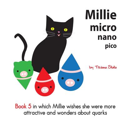 Millie Micro Nano Pico Book 5 in Which Millie Wishes She Were More Attractive and Wonders about Quarks