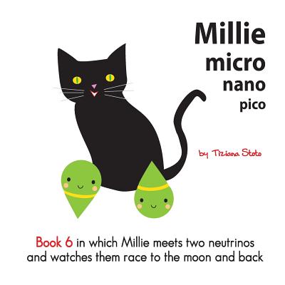 Millie Micro Nano Pico Book 6 in Which Millie Meets Two Neutrinos and Watches Them Race to the Moon and Back