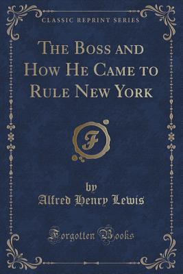 The Boss and How He Came to Rule New York