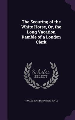 The Scouring of the White Horse, Or, the Long Vacation Ramble of a London Clerk