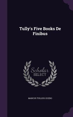 Tully's Five Books De Finibus