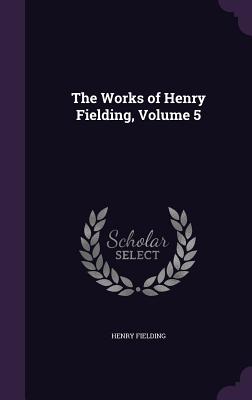 The Works Of Henry Fielding, Volume 5