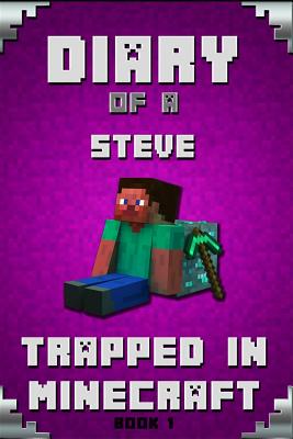 Diary of a Minecraft Steve Trapped in Minecraft Book 1