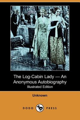 The Log-Cabin Lady - An Anonymous Autobiography