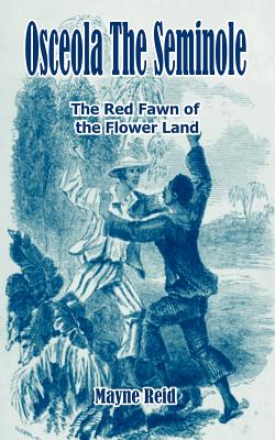 Osceola The Seminole; Or The Red Fawn Of The Flower Land