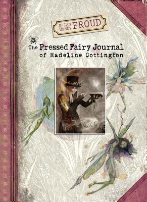 Brian and Wendy Froud's the Pressed Fairy Journal of Madeline Cottington