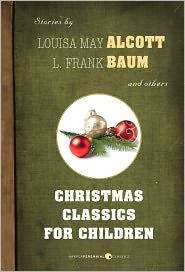 Christmas Classics for Children: Stories by Louisa May Alcott, L. Frank Baum, and others
