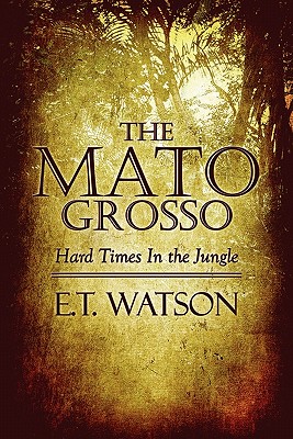 The Mato Grosso: Hard Times in the Jungle