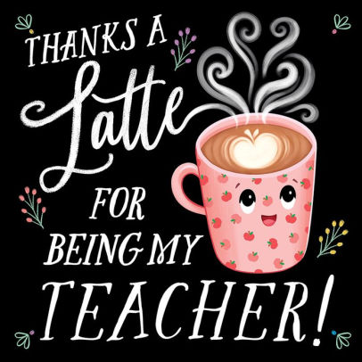 Thanks a Latte for Being My Teacher!