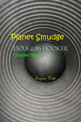 Planet Smudge - Douglas Hooker Chapter Six