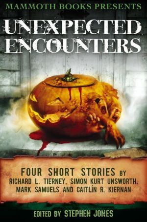 Mammoth Books presents Unexpected Encounters: Four Stories by Richard L. Tierney, Simon Kurt Unsworth, Mark Samuels and Caitl?n