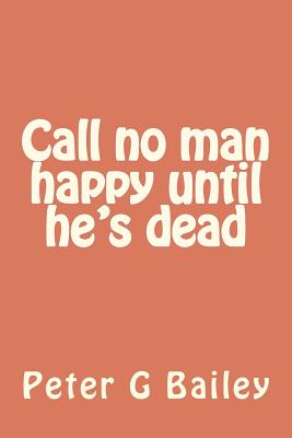 Call No Man Happy until He's Dead