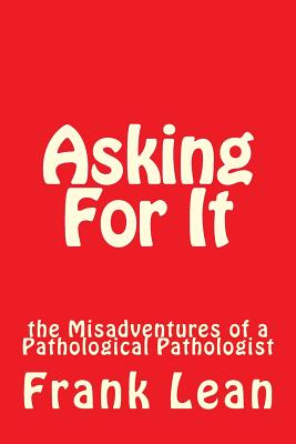 Asking for It: The Misadventures of a Pathological Pathologist