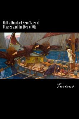 Half a Hundred Hero Tales of Ulysses and the Men of Old