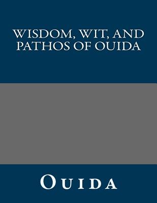 Wisdom, Wit, and Pathos of Ouida