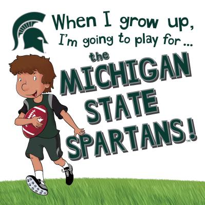 When I Grow Up, I'm Going to Play for the Michigan State Spartans
