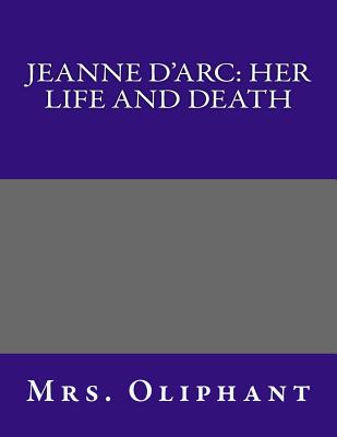 Jeanne D'Arc: Her Life and Death