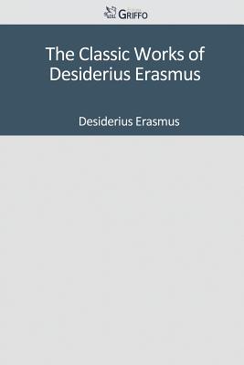 The Classic Works of Desiderius Erasmus